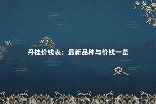 丹桂价钱表：最新品种与价钱一览